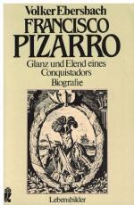 Francisco Pizarro. Glanz und Elend eines Conquisadors. Biografie.