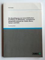 Die Bewältigung von innerstädtischen Konflikten im Mittelalter, exemplarisch dargestellt anhand der Städte Mainz, Speyer und Köln.