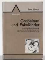 Grosseltern und Enkelkinder: Zur Familiendynamik der Generationsbeziehung