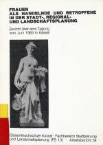 Frauen als Handelnde und Betroffene in der Stadt-, Regional- und Landschaftsplanung; Bericht über eine Tagung vom Juni 1983 in Kassel