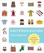 Knitprovisation. 70 Imaginative Projects Mixing Old With New