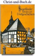 Siegerländer Episoden und Dorfgeschichten - Gesammelte Beiträge aus Zeitungen Zeitschriften Ortsbüchern Chroniken