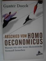 Abschied vom Homo Oeconomicus - Warum wir eine neue ökonomische Vernunft brauchen