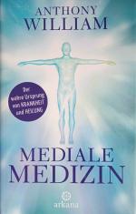 Mediale Medizin : der wahre Ursprung von Krankheit und Heilung. Anthony William ; aus dem Englischen von Christina Knüllig