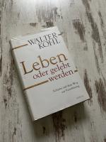 Walter Kohl: Leben oder gelebt werden - 