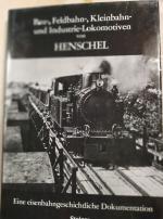 Bau-, Feldbahn-, Kleinbahn- und Industrie-Lokomotiven von Henschel. Eine eisenbahngeschichtliche Dokumentation