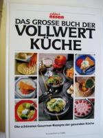 Das grosse Buch der Vollwertküche - Schöner Essen - Die schönsten Gourmet-Rezepte der gesunden Küche