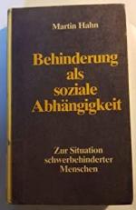 Behinderung als soziale Abhängigkeit. Zur Situation schwerbehinderter Menschen
