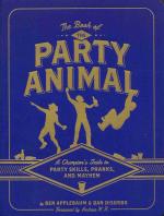 The Book of the Party Animal - A Champion's Guide to Party Skills, Pranks, and Mayhem