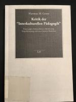 Kritik der 'Interkulturellen Pädagogik' - Essays gegen Kulturalismus, Ethnisierung, Entpolitisierung und einen latenten Rassismus