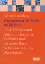 Wie kommen die Bücher auf die Erde? - Über Verleger und Autoren, Hersteller, Verkäufer und: das schöne Buch. Nebst einer kleinen Warenkunde