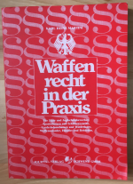 Waffenrecht in der Praxis. Für Jäger und Jagdscheinanwerber, Sportschützen und Schützenvereine, Vorderladerschützen und Wiederlader, Waffensammler, Händler und Behörden