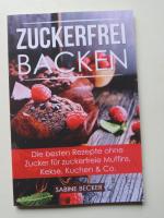 Zuckerfrei backen: Die besten Rezepte ohne Zucker für zuckerfreie Muffins, Kekse, Kuchen & Co. – Zuckerfrei leben