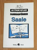 Fahrradführer Saale - Am Strom entlang - 400 Kilometer Radroute von der Quelle im Fichtelgebirge bis zur Mündung in die Elbe