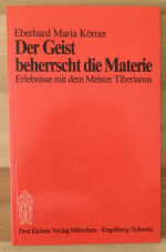 Der Geist beherrscht die Materie. Erlebnisse mit dem Meister Tiberianus.