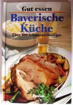 Gut essen - Bayerische Küche - Über 100 Schmankerlrezepte