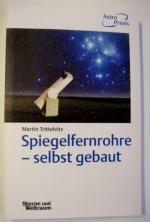 Spiegelfernrohre - selbst gebaut - Praktische Anleitung zum Bau eines astronomischen Teleskops mit einfachen Mitteln