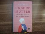 Unsere Mütter - Wie Töchter sie lieben und mit ihnen kämpfen