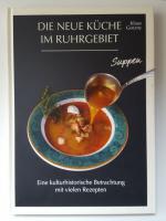 Die Neue Küche im Ruhrgebiet: Suppen - Eine kulturhistorische Betrachtung mit vielen Rezepten