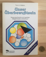 Unser Überbewusstsein: Neue psychische und geistige Möglichkeiten entdecken.