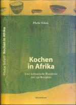 Kochen in Afrika: Eine Rundreise mit 230 Rezepten