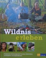 Wildnis erleben - Praktische Anleitungen für Outdoor-Aktivitäten mit Kindern und Jugendlichen