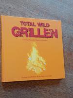 Total wild Grillen. Feurige Geschichten & das Beste vom Grill