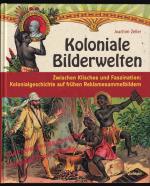 Koloniale Bilderwelten: zwischen Klischee und Faszination; Kolonialgeschichte auf frühen Reklamesammelbildern  - Zeller, Joachim