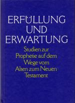 Erfüllung und Erwartung. Studien zur Prophetie auf dem Wege vom Alten zum Neuen Testament