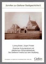 Zwischen Kulturdenkmal und städtischem Wirtschaftsbetrieb: der Gießener Friedhof auf dem Rodtberg. Schriften zur Gießener Stadtgeschichte 6.