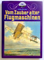 Vom Zauber alter Flugmaschinen : Die Frühzeit des Fliegens mit über 100 grossteils farbigen Abbildungen früher Flugapparate. / Ein Bildsachbuch der Bibliothek Rombach.