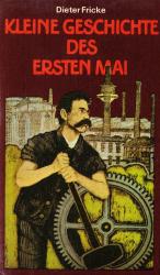 Kleine Geschichte des Ersten Mai - Die Maifeier in der deutschen und internationalen Arbeiterbewegung
