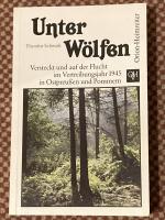 Unter Wölfen - Versteckt und auf der Flucht im Vertreibungsjahr 1945 in Ostpreussen und Pommern