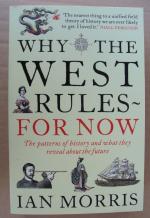 Why The West Rules - For Now: The Patterns of History and what they reveal about the Future