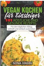 Vegan Kochen für Einsteiger - 101 köstliche und gesunde Rezepte