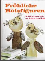 Fröhliche Holzfiguren - Natürlich-schöne Deko aus Kaminholz und Ästen