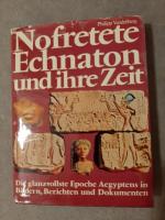 Nofretete Echnaton und ihre Zeit - Die glanzvollste Epoche Aegyptens in Bildern, Berichten und Dokumenten