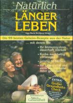 Natürlich länger leben - Die 99 besten Geheim-Rezepte aus der Natur