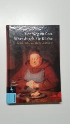 Der Weg zu Gott führt durch die Küche. Kulinarisches aus Kirche und Kultur