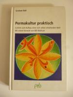 Permakultur praktisch - Schritte zum Aufbau einer sich selbst erhaltenden Welt