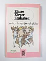 Klasse, Körper, Kopfarbeit. Lexikon linker Gemeinplätze.