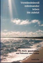 Verständnisvoll miteinander leben bis zuletzt / Ein Buch geschrieben von Patienten und Ärzten