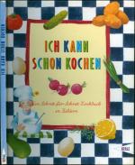 Ich kann schon kochen - Ein Schritt-für-Schritt-Kochbuch in Bildern mit Rezepten