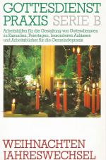 Weihnachten /Jahreswechsel - Gottesdienste, Predigten, Szenen, Liturgische Stücke (Gottesdienstpraxis Serie B, Arbeitshilfen für die Gestaltung von Gottesdiensten zu Kasualien, Feiertagen, besonderen Anlässe und Arbeitsbücher für die Gemeindepraxis)