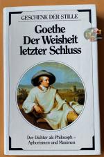 Goethe - Der Weisheit letzter Schluss. Der Dichter als Philosoph - Aphorismen und Maximen