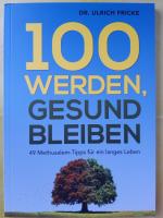 100 werden, gesund bleiben - 49 Methusalem-Tipps für ein langes Leben