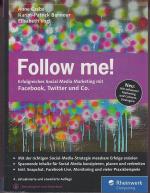 Follow me! - Erfolgreiches Social Media Marketing mit Facebook, Twitter und Co. Die neue, umfassend erweiterte Auflage des Bestsellers!