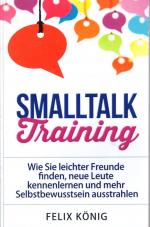 Smalltalk Training - Wie Sie leichter Freunde finden, neue Leute kennenlernen und mehr Selbstbewusstsein ausstrahlen