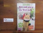 Bob und wie er die Welt sieht : neue Abenteuer mit dem Streuner. James Bowen. Aus dem Engl. von Ursula Mensah / Bastei-Lübbe-Taschenbuch ; Bd. 60802 : Sachbuch