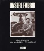 UNSERE FABRIK - Fotografie Oren Schmuckler, Texte Max von der Grün, Günter Wallraff